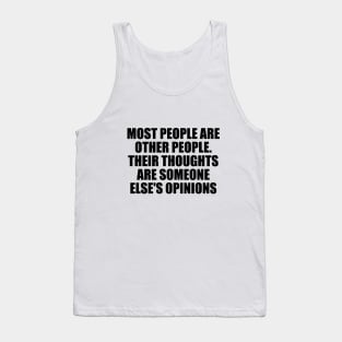 Most people are other people. Their thoughts are someone else's opinions Tank Top